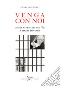 Venga con noi. Dagli attentati del '69 a piazza Fontana libro di Mazzanti Clara