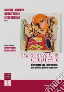 Consultazione culturale. L'incontro con l'altro nella cura della salute mentale libro di Kirmayer Laurence J.; Guzder Jaswant; Rousseau Cécile; Inglese S. (cur.); Gualtieri M. (cur.)