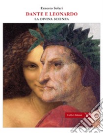 Dante e Leonardo. La divina scienza libro di Solari Ernesto