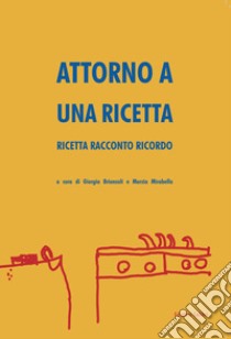 Attorno a una ricetta. Ricetta racconto ricordo libro di Brianzoli G. (cur.); Mirabella M. (cur.)