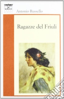 Ragazze del Friuli libro di Russello Antonio