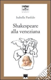 Shakespeare alla veneziana. 33 sonetti d'amore tradotti in veneziano libro di Panfido Isabella