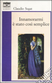 Innamorarmi è stato così semplice libro di Segat Claudio