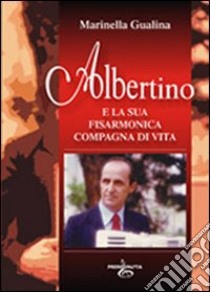 Albertino e la sua fisarmonica compagna di vita libro di Gualina Marinella; Moretti F. A. (cur.)