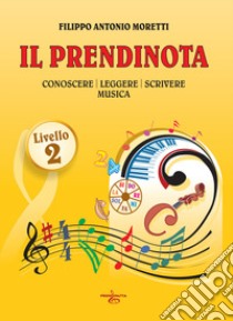 Il prendinota. Conoscere, leggere, scrivere musica. Livello 2. Ediz. a caratteri grandi libro di Moretti Filippo Antonio