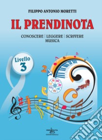 Il prendinota. Conoscere, leggere, scrivere musica. Livello 3. Ediz. a caratteri grandi libro di Moretti Filippo Antonio