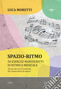 Spazio-ritmo. 50 esercizi manoscritti di ritmica musicale libro di Moretti Luca