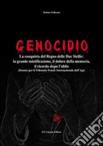 Genocidio. La conquista del Regno delle Due Sicilie. La grande mistificazione, il dolore della memoria, il ricordo dopo l'oblio libro di Pellicanò Stefano