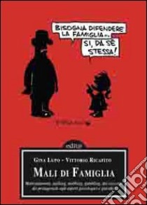 Mali di famiglia. Maltrattamenti, stalking, mobbing, gambling, dai racconti dei protagonisti agli aspetti psicologici e giuridici libro di Lupo Gina; Ricapito Vittorio