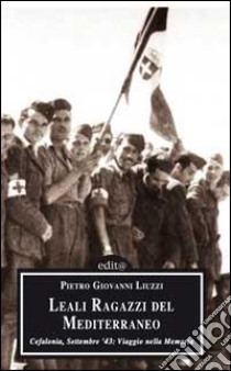 Leali ragazzi del Mediterraneo. Cefalonia, settembre 1943: viaggio nella memoria libro di Liuzzi Pietro Giovanni