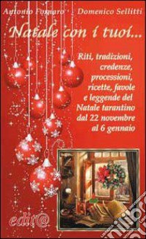 Natale con i tuoi... Riti, tradizioni, credenze, processioni, ricette, favole e leggende del Natale tarantino dal 22 novembre al 6 gennaio libro di Sellitti Domenico; Fornaro Antonio