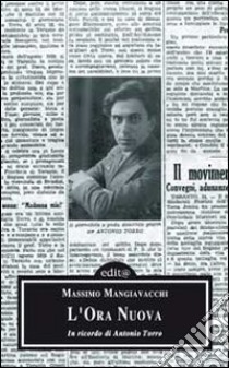 L'ora nuova. In ricordo di Antonio Torro libro di Mangiavacchi Massimo