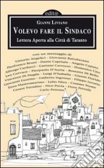 Volevo fare il sindaco. Lettera aperta alla città di Taranto libro di Liviano Gianni