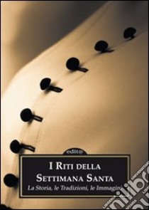 I riti della settimana santa. La storia, le tradizioni, le immagini libro di Sellitti D. (cur.)