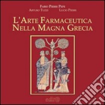 L'arte farmaceutica nella Magna Grecia libro di Pierri Pepe Fabio; Pierri Lucio; Tuzzi Arturo