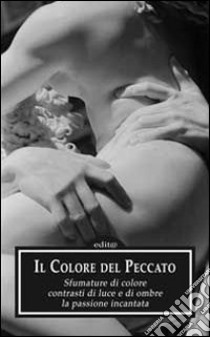 Il colore del peccato. Sfumature di colore, contrasti di luce e di ombre, la passione incantata libro di Sellitti D. (cur.)