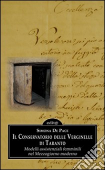 Il Conservatorio delle Verginelle di Taranto. Modelli assistenziali femminili nel Mezzogiorno moderno libro di De Pace Simona