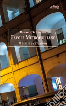 Favole metropolitane. Il vinaio e altre storie libro di De Pascalis Raffaele