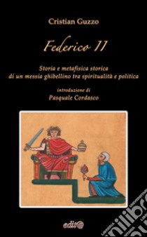 Federico II. Storia e metafisica storica di un messia ghibellino tra spiritualità e politica libro di Guzzo Cristian