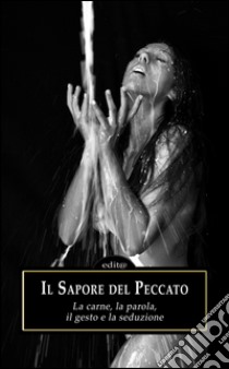 Il sapore del peccato. La carne, la parola, il gesto e la seduzione libro di Sellitti D. (cur.)