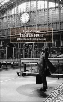 Tempus fugit. Il tempo ha offeso il mio ardire libro di Cerino Elvira