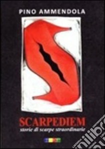 Scarpediem. Storie di scarpe straordinarie libro di Ammendola Pino