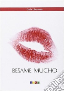 Besame mucho libro di Liberatore Carla