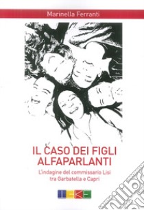 Il caso dei figli alfaparlanti. L'indagine del commissario Lisi tra Garbatella e Capri libro di Ferranti Marinella