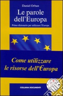 Le parole dell'Europa. Primo dizionario per utilizzare l'Europa libro di Orban Daniel