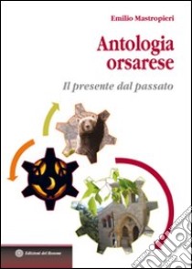 Antologia orsarese. Il presente dal passato libro di Mastropietro Emilio