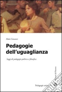 Pedagogie dell'uguaglianza. Saggi di pedagogia politica e filosofica libro di Goussot Alain