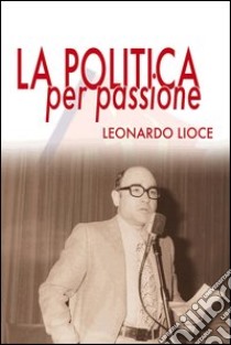 La politica per passione libro di Lioce Leonardo