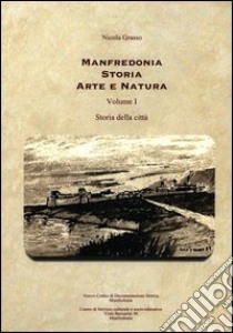 Manfredonia storia arte e natura. Vol. 1: Storia della città libro di Grasso Nicola