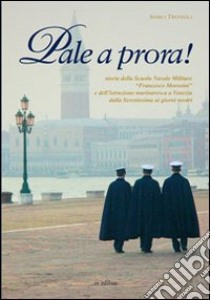 Pale a prora! Storia della scuola navale militare «Francesco Morosini» e dell'istruzione marinaresca a Venezia dalla Serenissima ai giorni nostri libro di Tirondola Andrea