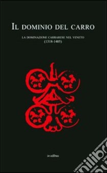 Il dominio del carro. La dominazione carrarese nel Veneto (1318-1405) libro di Simonetti Remy