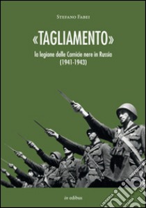 «Tagliamento». La legione delle camicie nere in Russia (1941-1943) libro di Fabei Stefano