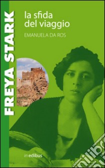 Freya Stark. La sfida del viaggio libro di Da Ros Emanuela