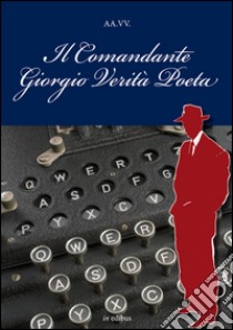 Il comandante Giorgio Verità Poeta libro di Tirondola A. (cur.); Cernuschi E. (cur.)