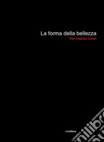 La forma della bellezza libro di Caliari Pier Federico