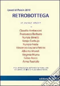 Retrobottega. I poeti di Poiein 2010. Vol. 1 libro di Lucini G. (cur.); Lisciani Petrini V. (cur.)