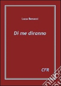 Di me diranno libro di Benassi Luca; Lucini G. (cur.)