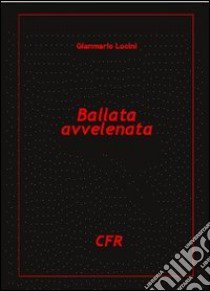 Ballata avvelenata libro di Lucini Gianmario