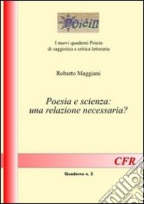 Poesia e scienza. Una relazione necessaria? libro di Maggiani Roberto