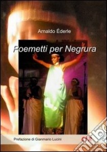 Poemetti per Negrura libro di Ederle Arnaldo; Lucini G. (cur.)