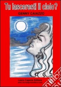 Tu lasceresti il cielo? libro di Caiazzo Genny; Capone L. (cur.)