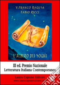 L'albero dei sogni. III edizione premio nazionale letteratura italiana contemporanea. Sez. narrativa libro di Ragusa Fabio; Ricci Fabio; Torrusio L. (cur.)