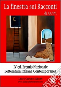 La finestra sui racconti. Premio nazionale letteratura italiana 4ª edizione libro di Torrusio L. (cur.)