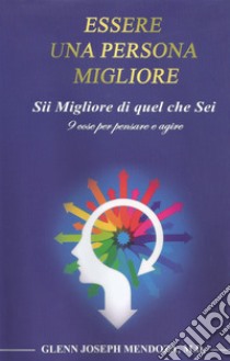 Essere una persona migliore libro di Mendoza Glenn Joseph; Parmeggiani M. (cur.)