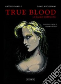 True blood. La guida completa libro di Daniele Antonio; Bolognini Daniela