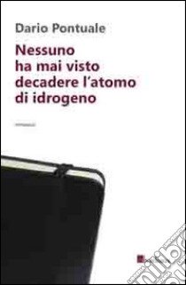 Nessuno ha mai visto decadere l'atomo di idrogeno libro di Pontuale Dario